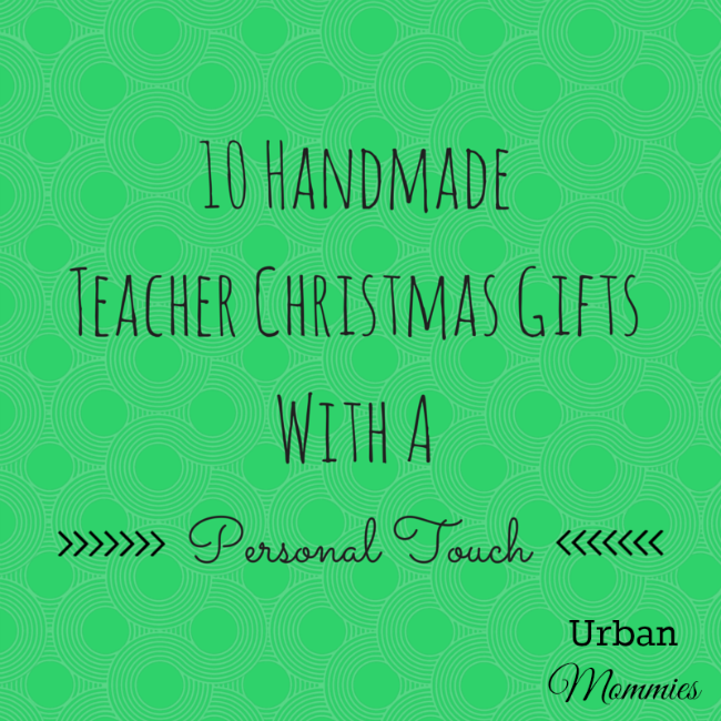 10 Handmade Teacher Christmas Gifts With a Personal Touch from Urban Mommies